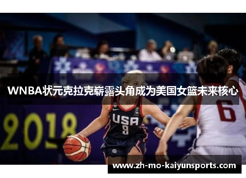 WNBA状元克拉克崭露头角成为美国女篮未来核心