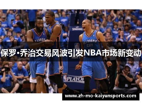 保罗·乔治交易风波引发NBA市场新变动 保罗·乔治交易风波引发NBA市场新变动
