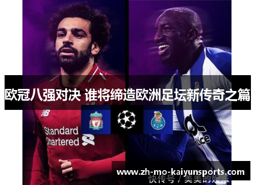 欧冠八强对决 谁将缔造欧洲足坛新传奇之篇